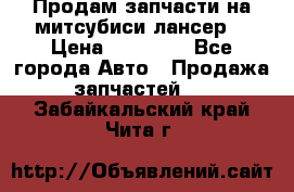 Продам запчасти на митсубиси лансер6 › Цена ­ 30 000 - Все города Авто » Продажа запчастей   . Забайкальский край,Чита г.